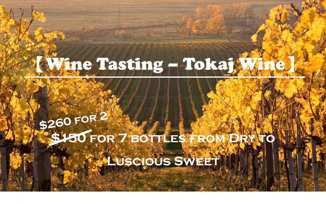 【Wine Tasting – Tokaj】$150@ ($260 for 2) for 7 bottles from Dry to Sweet